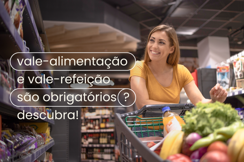 Mulher com cesta de compras. No título: "vale-alimentacão e vale-refeicão são obrigatórios? Descubra!"