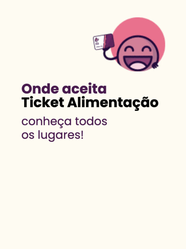 Onde aceita Ticket Alimentação: conheça todos os lugares!