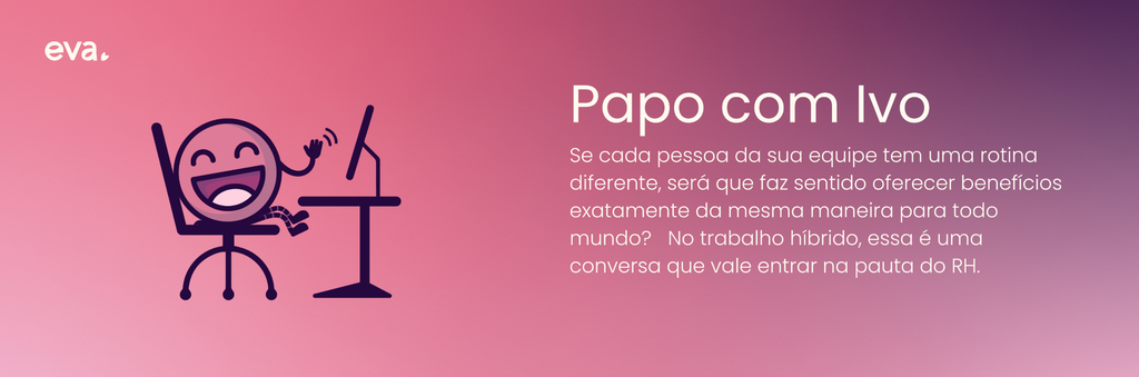 Citação entre aspas com o texto: "Se cada pessoa da sua equipa tem uma rotina diferente, será que faz sentido oferecer benefícios exatamente da mesma maneira para todo mundo? No trabalho híbrido, essa é uma conversa que vale entrar na pauta do RH."