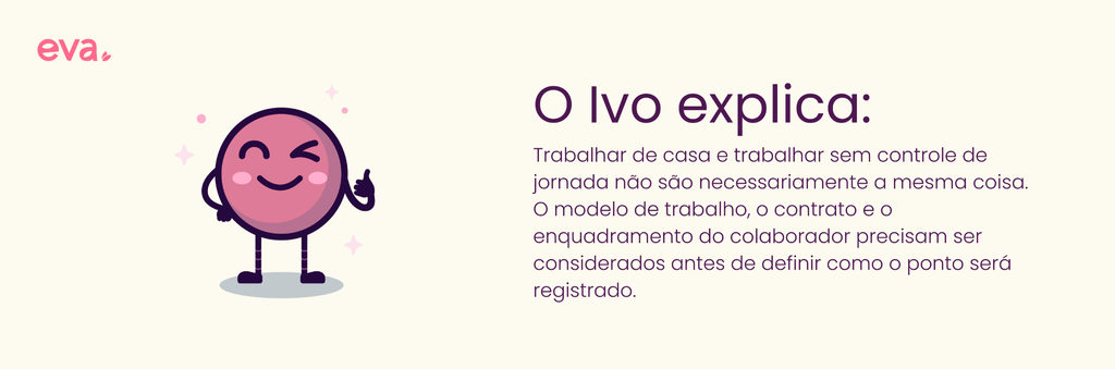 Caixa de texto com o título "O Ivo explica", contendo a citação entre aspas: "Trabalhar de casa e trabalhar sem controle de jornada não são necessariamente a mesma coisa. O modelo de trabalho, o contrato e o enquadramento do colaborador precisam ser considerados antes de definir como o ponto será registrado."