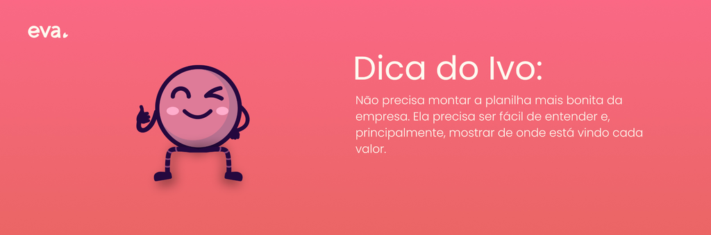 Card com fundo gradiente em tons de rosa contendo a marca "eva." no canto superior esquerdo. À esquerda, a ilustração do mascote rosa Ivo piscando o olho e fazendo sinal de "positivo". À direita, o título "Dica do Ivo:" seguido do texto: "Não precisa montar a planilha mais bonita da empresa. Ela precisa ser fácil de entender e, principalmente, mostrar de onde está vindo cada valor."