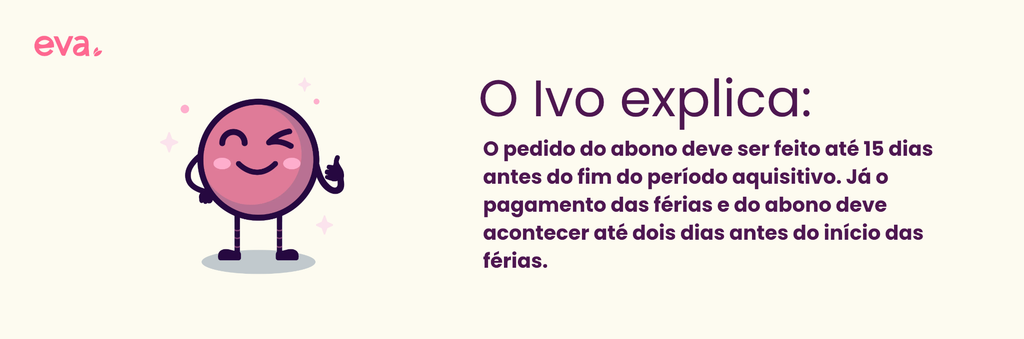 Balão O Ivo explica: Olha só, tem dois prazos que você não pode confundir: o pedido do abono deve ser feito até 15 dias antes do fim do período