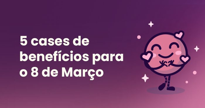 5 cases de benefícios para o 8 de Março