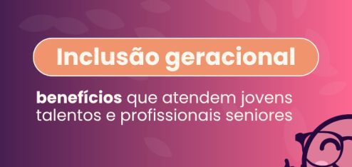 O banner trata da Inclusão Geracional. O foco é em benefícios que são relevantes para jovens talentos e para profissionais seniores, ou seja, benefícios que atendam diversas faixas etárias.