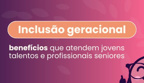 O banner trata da Inclusão Geracional. O foco é em benefícios que são relevantes para jovens talentos e para profissionais seniores, ou seja, benefícios que atendam diversas faixas etárias.